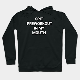 Spit Preworkout In My Mouth,spit your saliva Hoodie